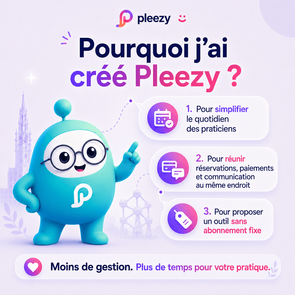 La mascotte Pleezy explique pourquoi Laetitia a créé Pleezy : simplifier le quotidien des praticiens, tout réunir au même endroit, sans abonnement fixe.